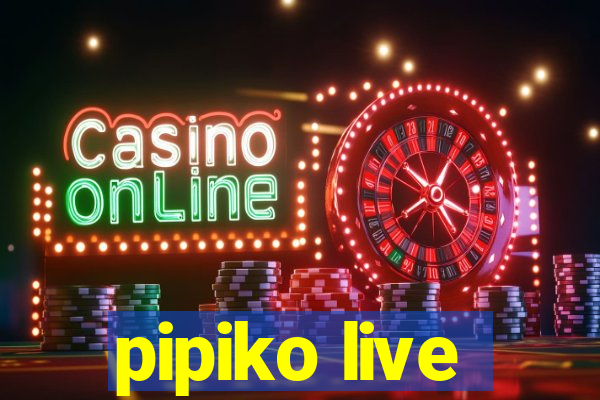 pipiko live